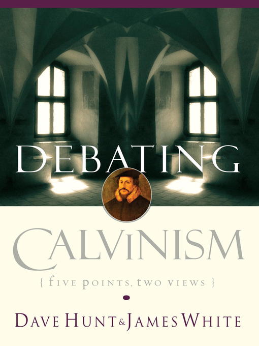 Title details for Debating Calvinism by Dave Hunt - Available
